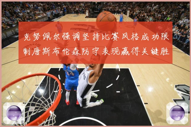 克努佩尔强调坚持比赛风格成功限制唐斯布伦森防守表现赢得关键胜成长观察：最新赛事动态与深度分析