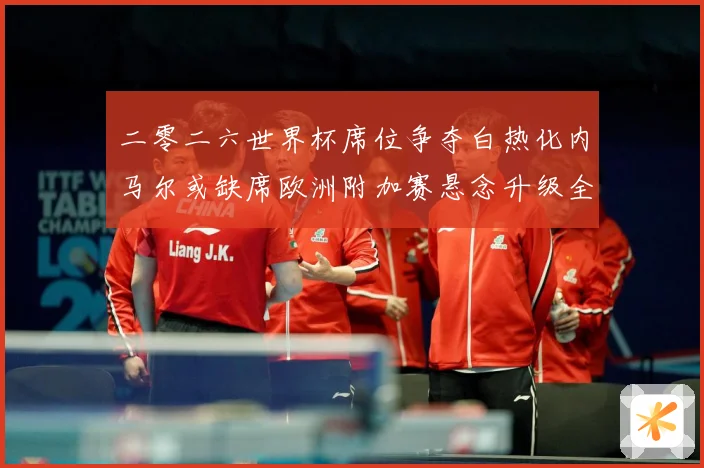 二零二六世界杯席位争夺白热化内马尔或缺席欧洲附加赛悬念升级全数据研判：最新赛事动态与深度分析