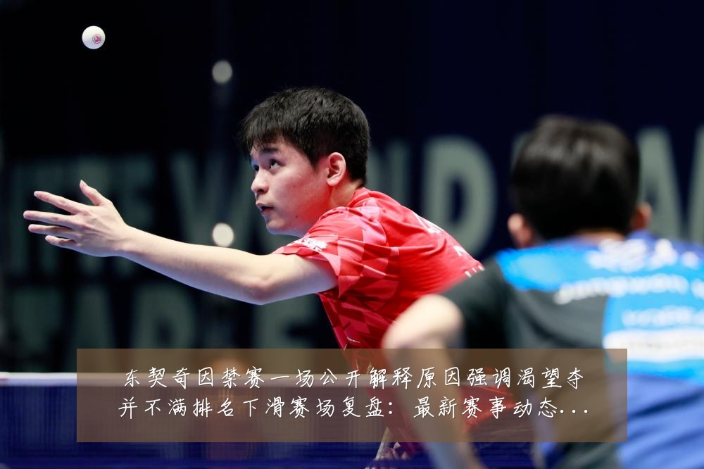 东契奇因禁赛一场公开解释原因强调渴望夺并不满排名下滑赛场复盘:最新赛事动态与深度分析